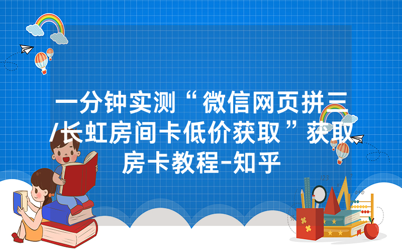 一分钟实测“微信网页拼三/长虹房间卡低价获取”获取房卡教程-知乎