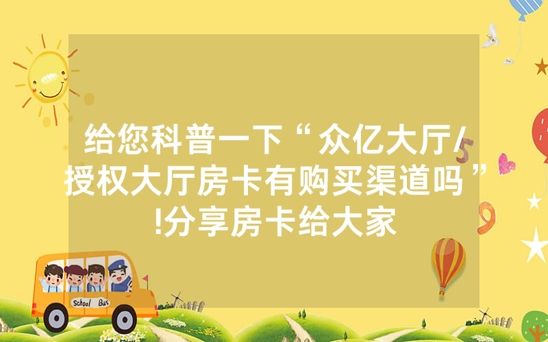 给您科普一下“众亿大厅/授权大厅房卡有购买渠道吗”!分享房卡给大家