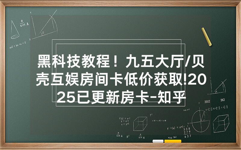 黑科技教程！九五大厅/贝壳互娱房间卡低价获取!2025已更新房卡-知乎