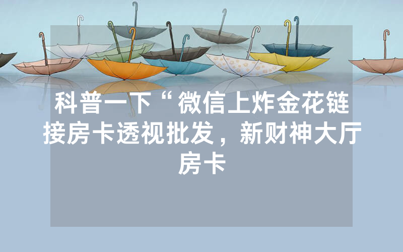 科普一下“微信上炸金花链接房卡透视批发，新财神大厅房卡