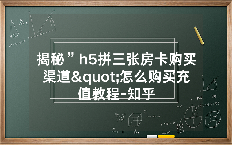 揭秘”h5拼三张房卡购买渠道"怎么购买充值教程-知乎
