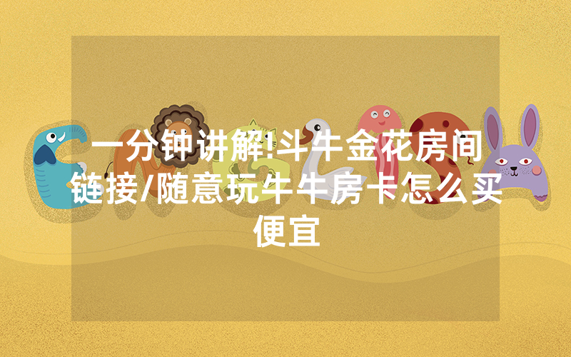 一分钟讲解!斗牛金花房间链接/随意玩牛牛房卡怎么买便宜