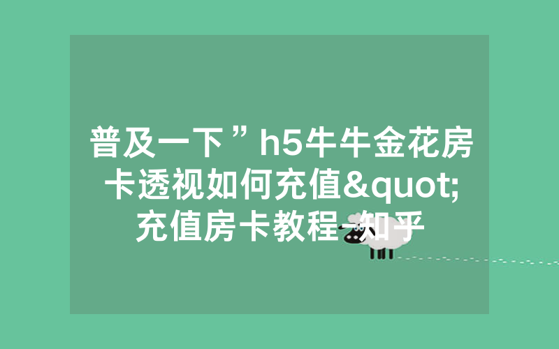 普及一下”h5牛牛金花房卡透视如何充值"充值房卡教程-知乎