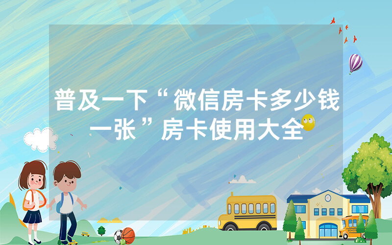 普及一下“微信房卡多少钱一张”房卡使用大全