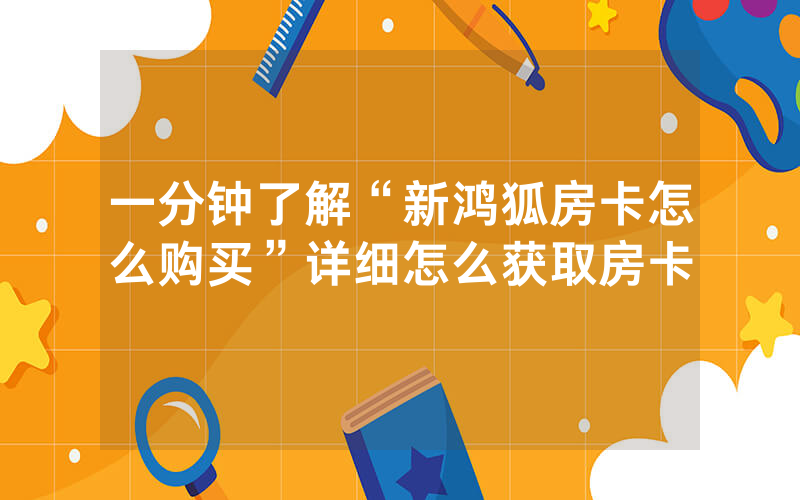 一分钟了解“新鸿狐房卡怎么购买”详细怎么获取房卡
