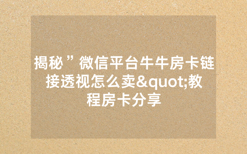 揭秘”微信平台牛牛房卡链接透视怎么卖"教程房卡分享