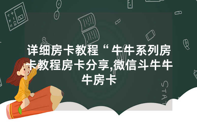 详细房卡教程“牛牛系列房卡教程房卡分享,微信斗牛牛牛房卡