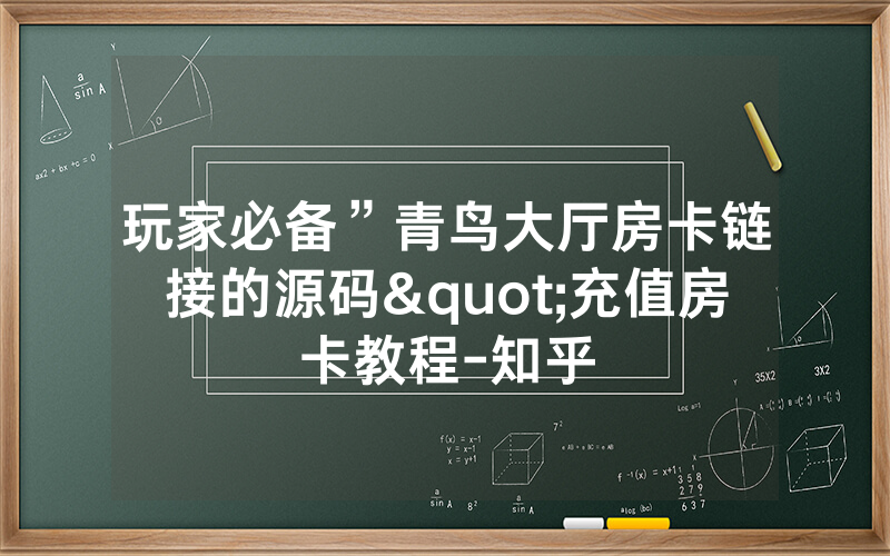 玩家必备”青鸟大厅房卡链接的源码"充值房卡教程-知乎