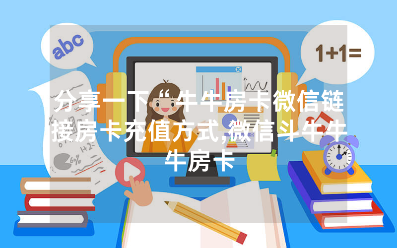 分享一下“牛牛房卡微信链接房卡充值方式,微信斗牛牛牛房卡