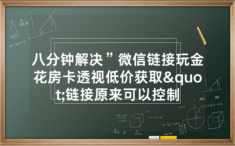 八分钟解决”微信链接玩金花房卡透视低价获取"链接原来可以控制