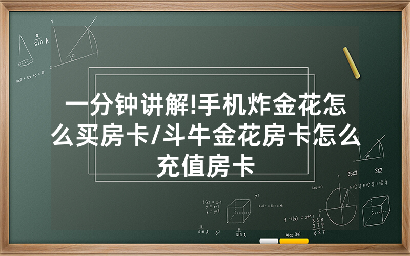 一分钟讲解!手机炸金花怎么买房卡/斗牛金花房卡怎么充值房卡
