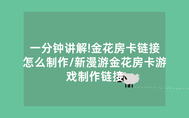 一分钟讲解!金花房卡链接怎么制作/新漫游金花房卡游戏制作链接
