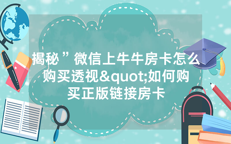 揭秘”微信上牛牛房卡怎么购买透视"如何购买正版链接房卡