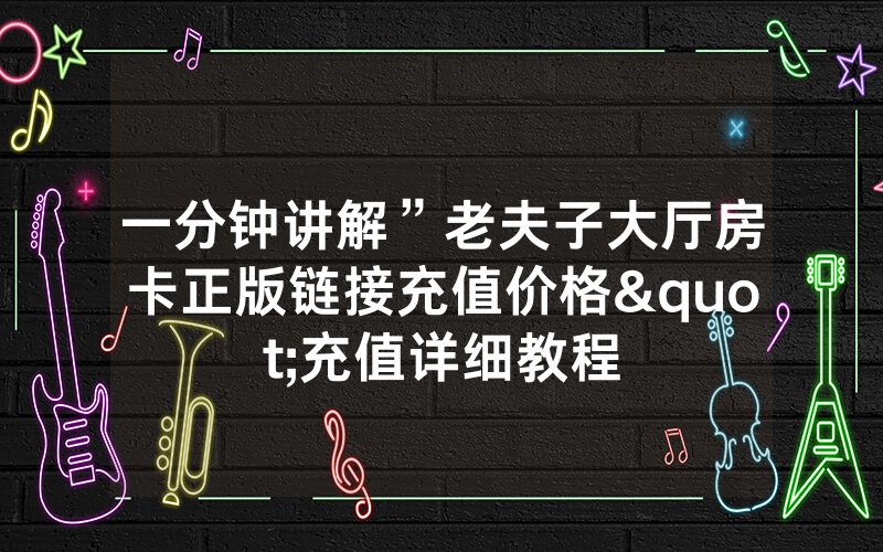 一分钟讲解”老夫子大厅房卡正版链接充值价格"充值详细教程