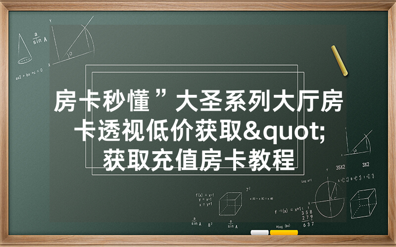 房卡秒懂”大圣系列大厅房卡透视低价获取"获取充值房卡教程