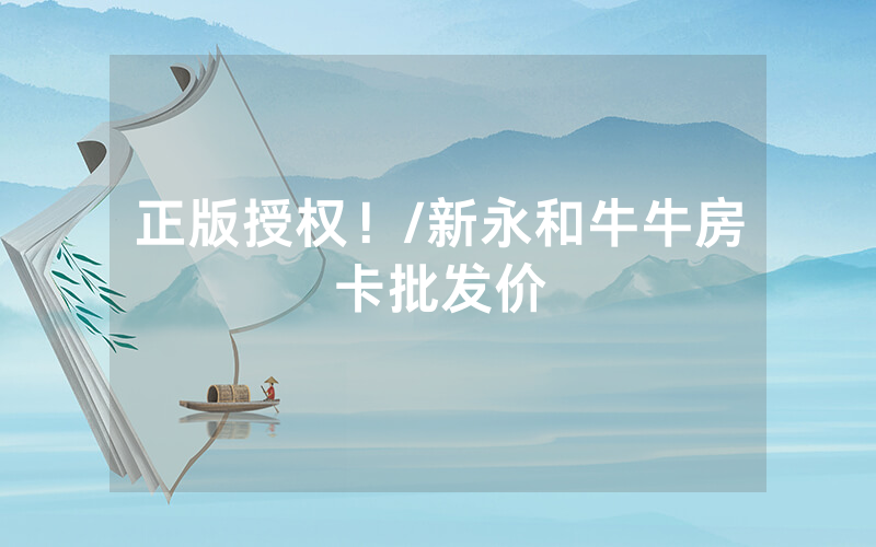正版授权！/新永和牛牛房卡批发价