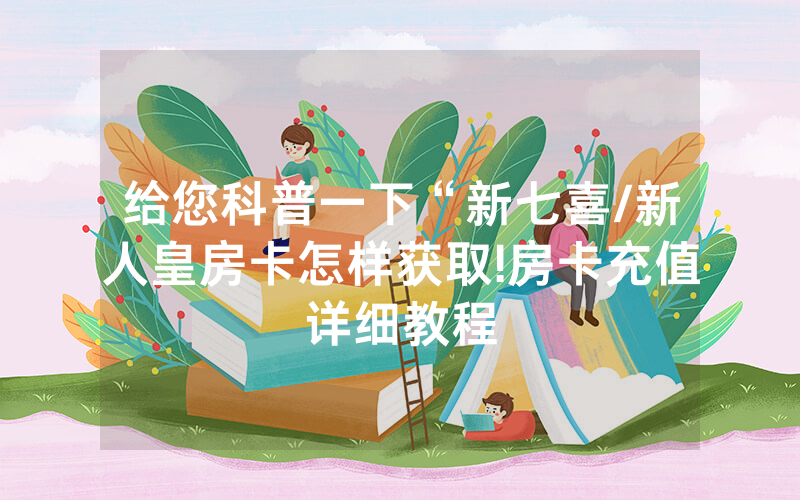 给您科普一下“新七喜/新人皇房卡怎样获取!房卡充值详细教程