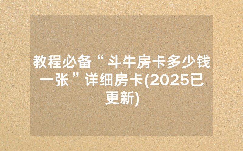 教程必备“斗牛房卡多少钱一张”详细房卡(2025已更新)