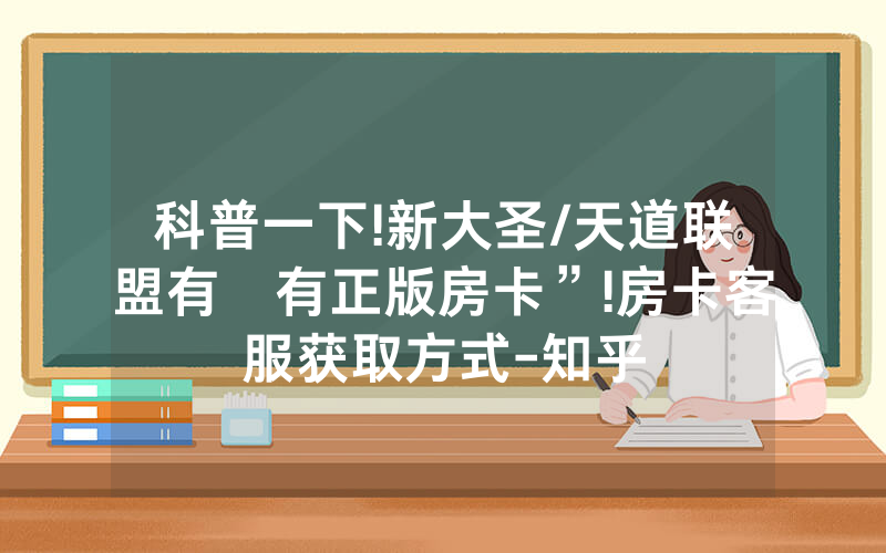科普一下!新大圣/天道联盟有沒有正版房卡”!房卡客服获取方式-知乎
