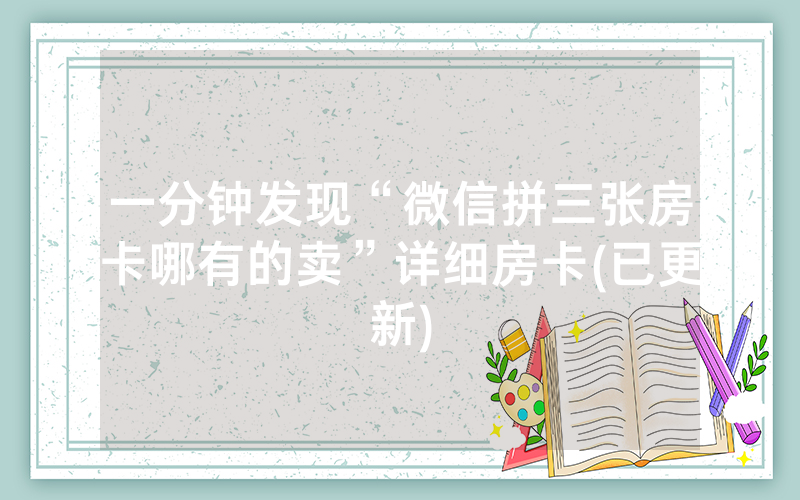 一分钟发现“微信拼三张房卡哪有的卖”详细房卡(已更新)