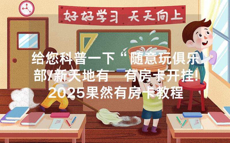 给您科普一下“随意玩俱乐部/新天地有沒有房卡开挂!2025果然有房卡教程