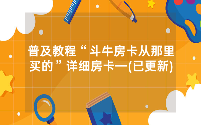 普及教程“斗牛房卡从那里买的”详细房卡—(已更新)