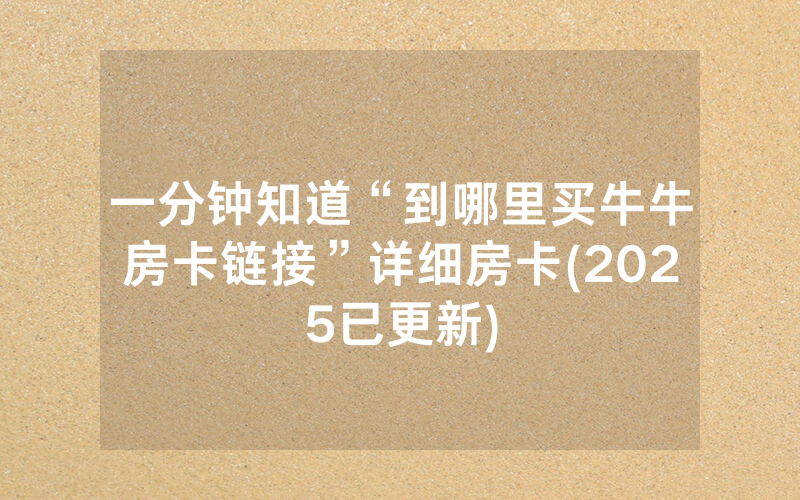 一分钟知道“到哪里买牛牛房卡链接”详细房卡(2025已更新)