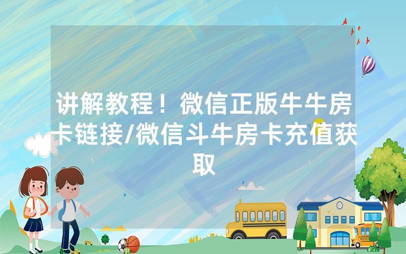 讲解教程！微信正版牛牛房卡链接/微信斗牛房卡充值获取