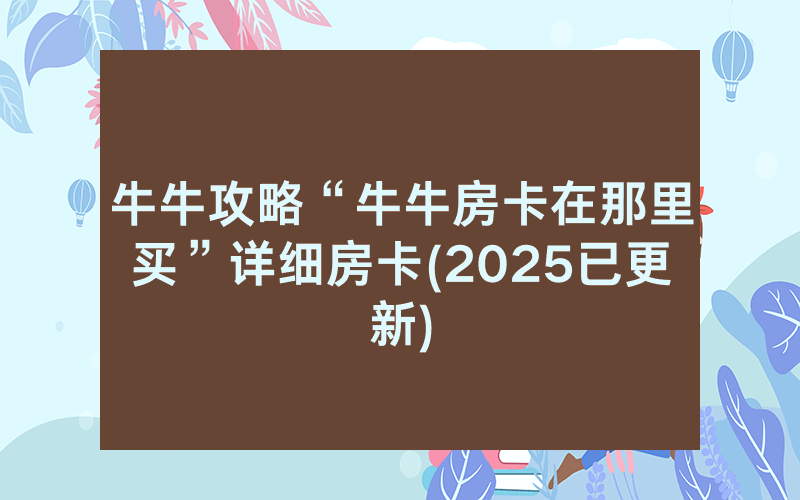 牛牛攻略“牛牛房卡在那里买”详细房卡(2025已更新)