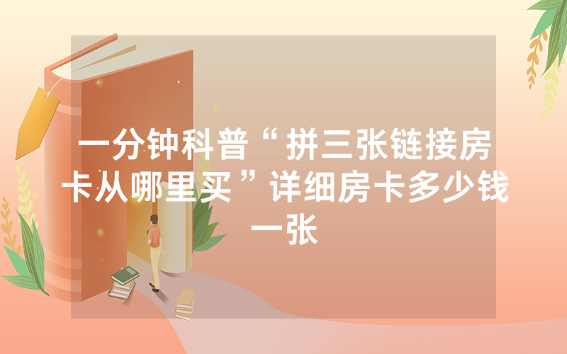 一分钟科普“拼三张链接房卡从哪里买”详细房卡多少钱一张