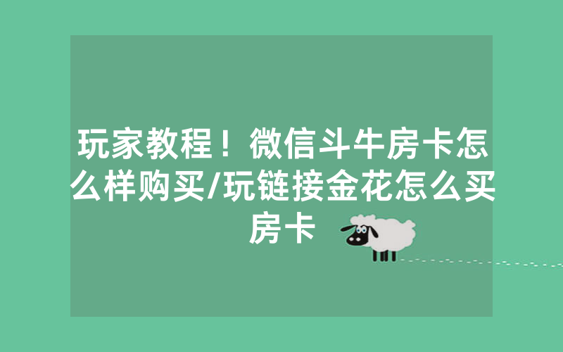 玩家教程！微信斗牛房卡怎么样购买/玩链接金花怎么买房卡
