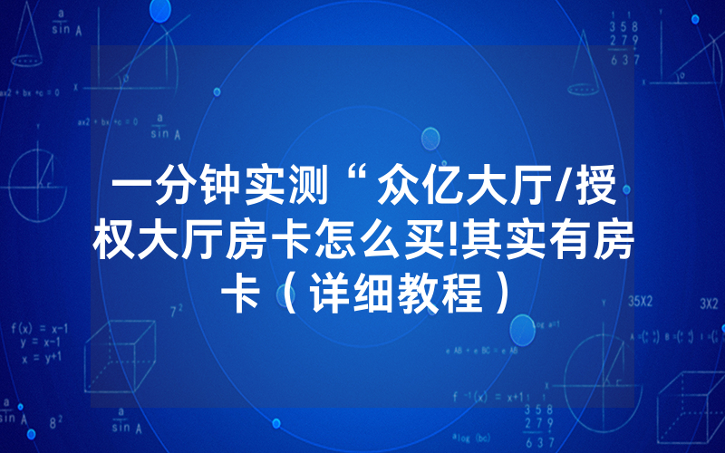 一分钟实测“众亿大厅/授权大厅房卡怎么买!其实有房卡（详细教程）
