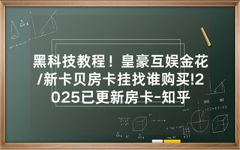 黑科技教程！皇豪互娱金花/新卡贝房卡挂找谁购买!2025已更新房卡-知乎