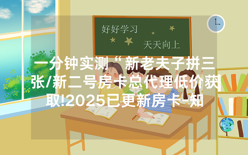 一分钟实测“新老夫子拼三张/新二号房卡总代理低价获取!2025已更新房卡-知乎
