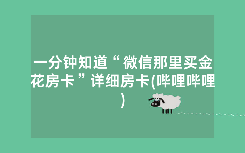 一分钟知道“微信那里买金花房卡”详细房卡(哔哩哔哩)