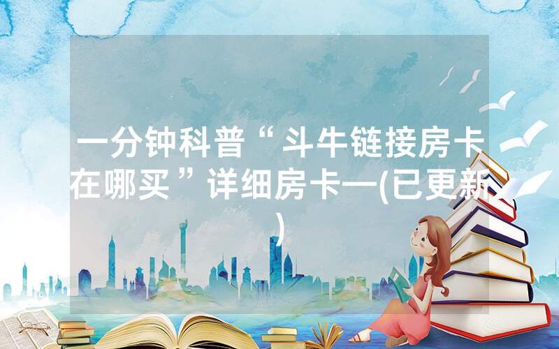 一分钟科普“斗牛链接房卡在哪买”详细房卡—(已更新)