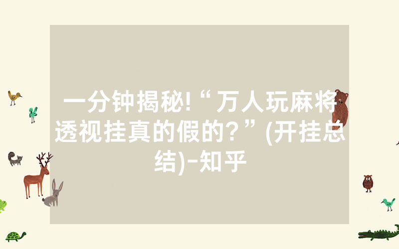 一分钟揭秘!“万人玩麻将透视挂真的假的?”(开挂总结)-知乎