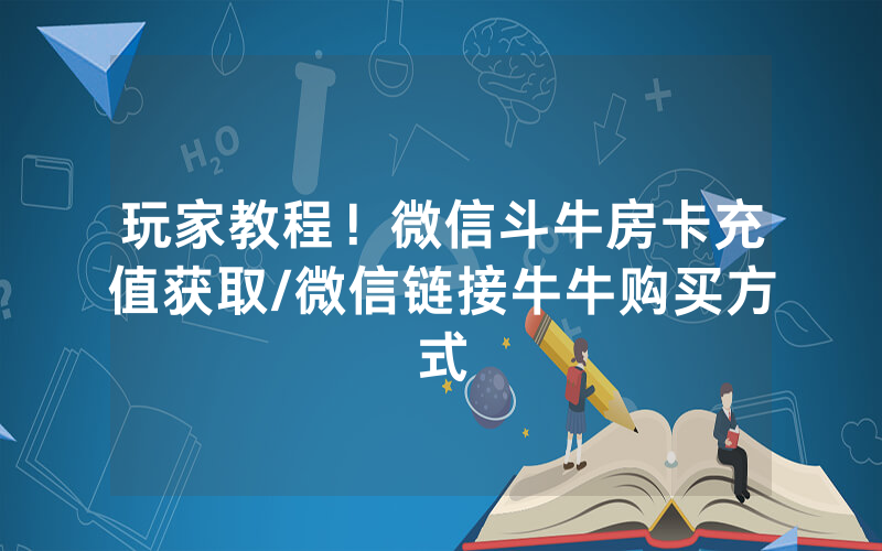 玩家教程！微信斗牛房卡充值获取/微信链接牛牛购买方式