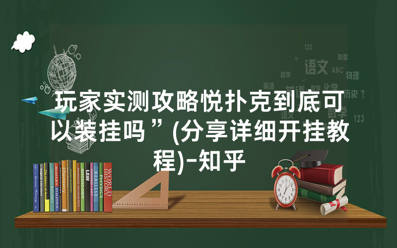 玩家实测攻略悦扑克到底可以装挂吗”(分享详细开挂教程)-知乎