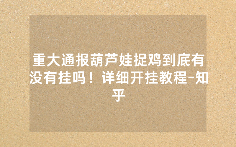 重大通报葫芦娃捉鸡到底有没有挂吗！详细开挂教程-知乎