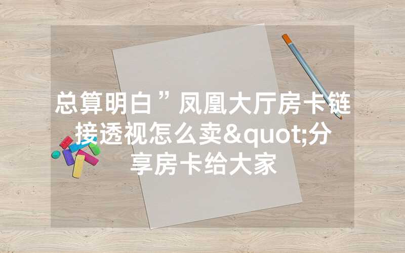 总算明白”凤凰大厅房卡链接透视怎么卖"分享房卡给大家