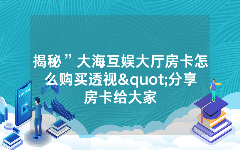 揭秘”大海互娱大厅房卡怎么购买透视"分享房卡给大家