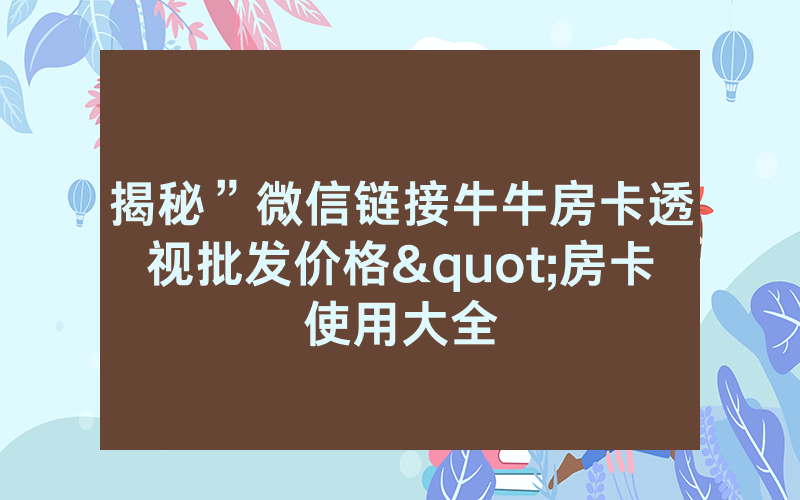 揭秘”微信链接牛牛房卡透视批发价格"房卡使用大全