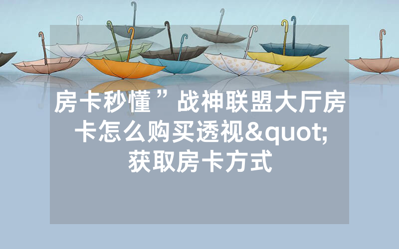 房卡秒懂”战神联盟大厅房卡怎么购买透视"获取房卡方式