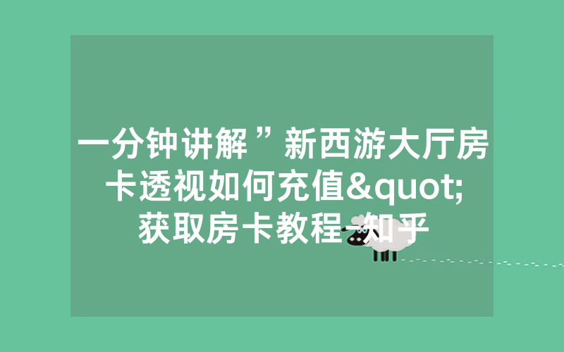 一分钟讲解”新西游大厅房卡透视如何充值"获取房卡教程-知乎