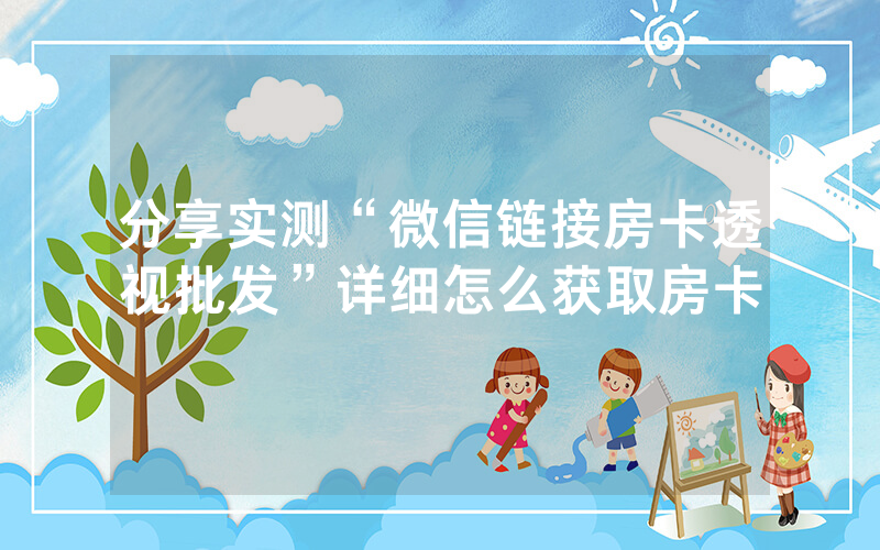 分享实测“微信链接房卡透视批发”详细怎么获取房卡