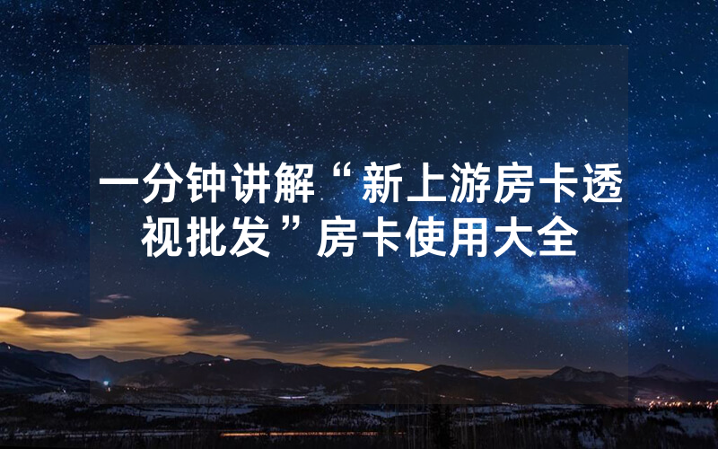 一分钟讲解“新上游房卡透视批发”房卡使用大全