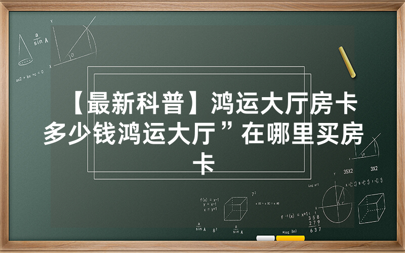 【最新科普】鸿运大厅房卡多少钱鸿运大厅”在哪里买房卡