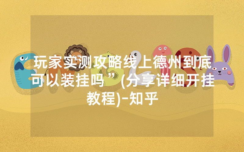 玩家实测攻略线上德州到底可以装挂吗”(分享详细开挂教程)-知乎