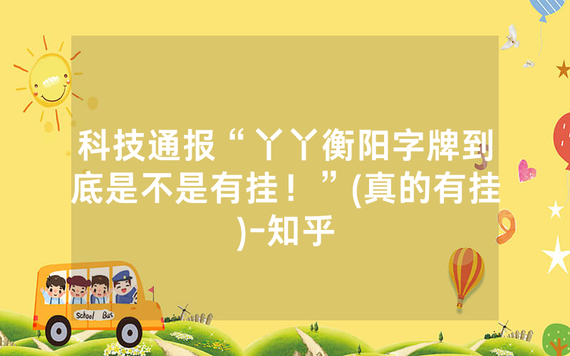 科技通报“丫丫衡阳字牌到底是不是有挂！”(真的有挂)-知乎